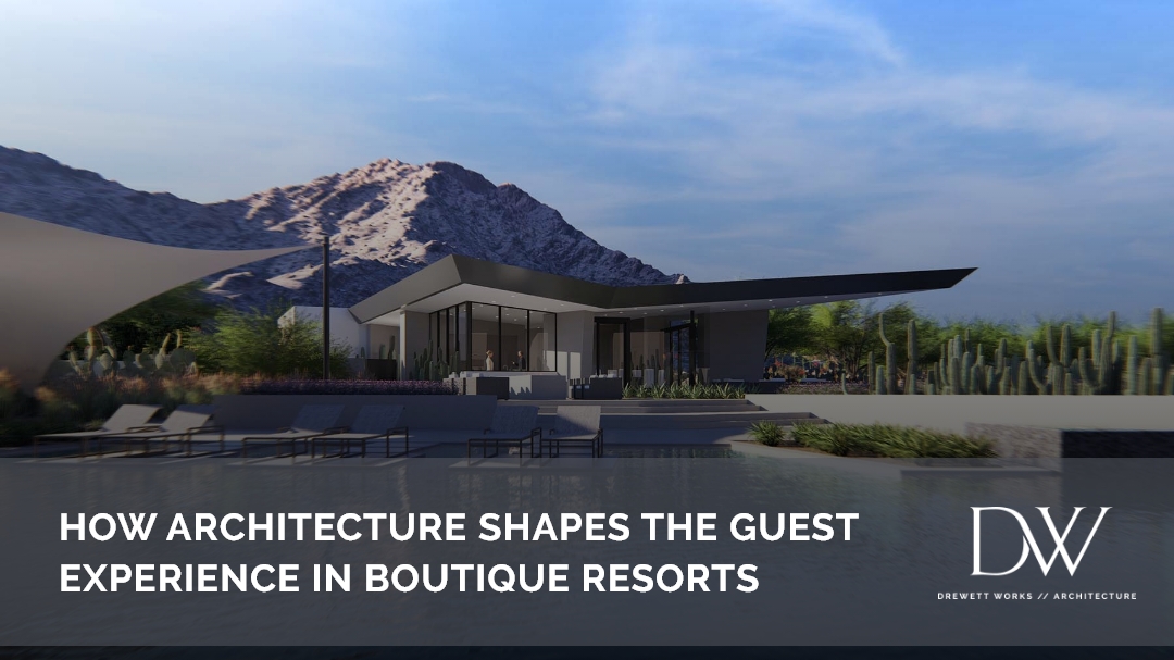 How Architecture Shapes the Guest Experience in Boutique Resorts