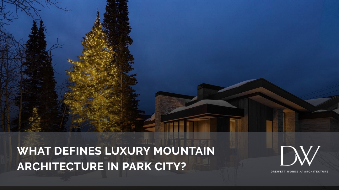 What Defines Luxury Mountain Architecture in Park City?