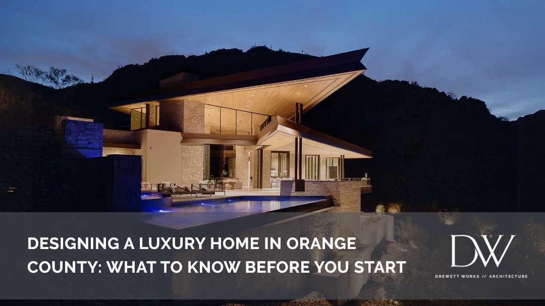 Designing a Luxury Home in Orange County: What to Know Before You Start