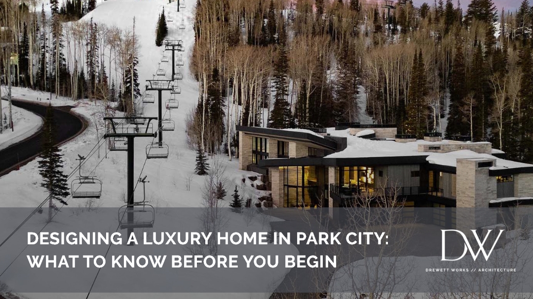 Designing a Luxury Home in Park City: What to Know Before You Begin