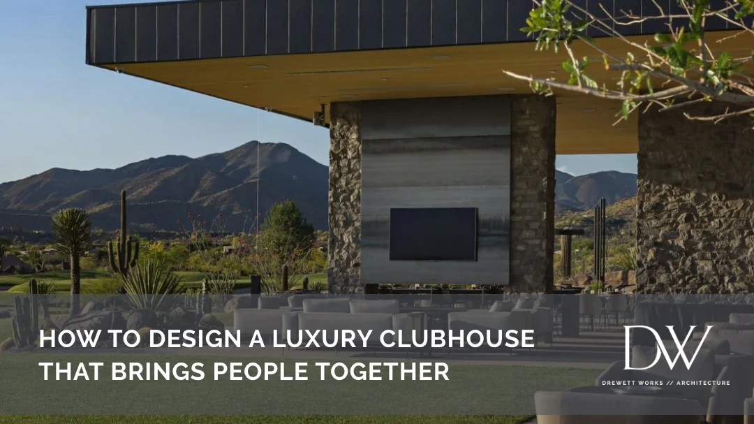 How to Design a Luxury Clubhouse That Brings People Together
